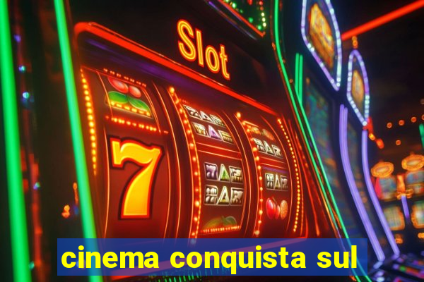 cinema conquista sul